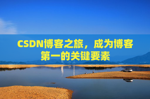 CSDN博客之旅，成为博客第一的关键要素